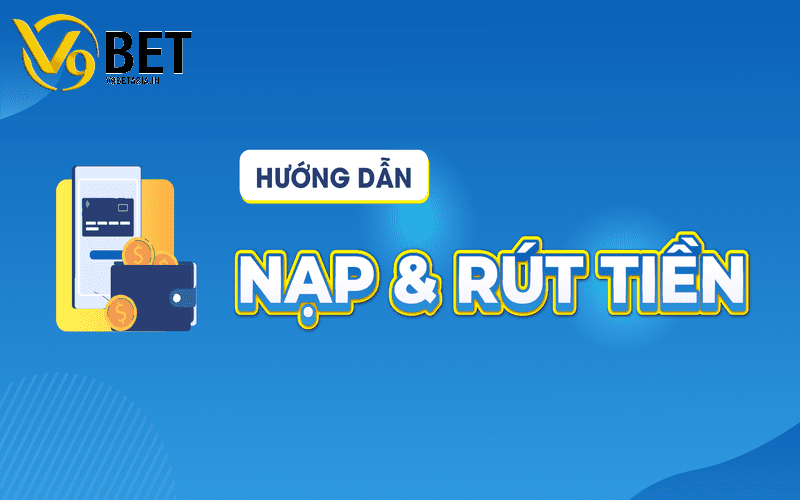 Nắm cách nạp rút trong tay thông qua hướng dẫn nạp rút tiền